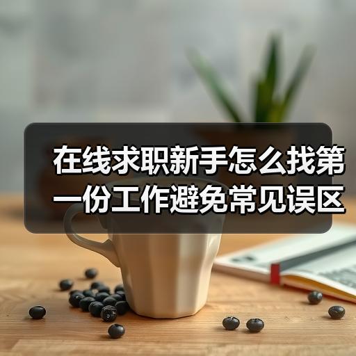 在线求职新手怎么找第一份工作避免常见误区