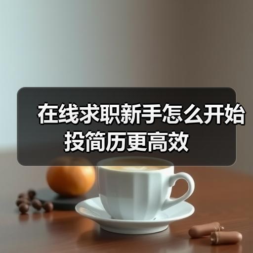 在线求职新手怎么开始投简历更高效